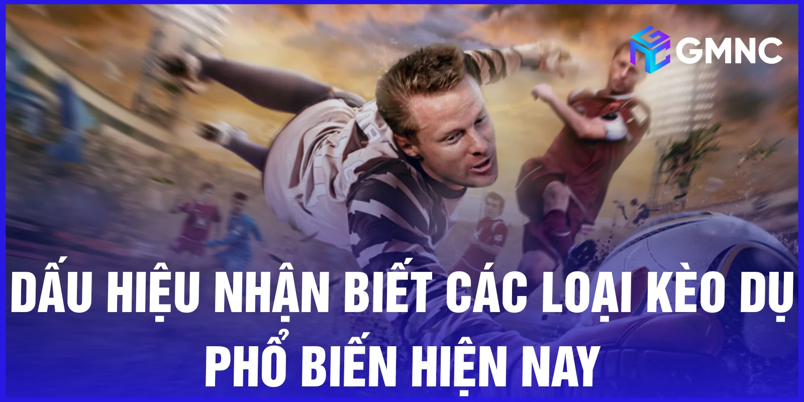 Dấu hiệu nhận biết các loại kèo dụ phổ biến hiện nay