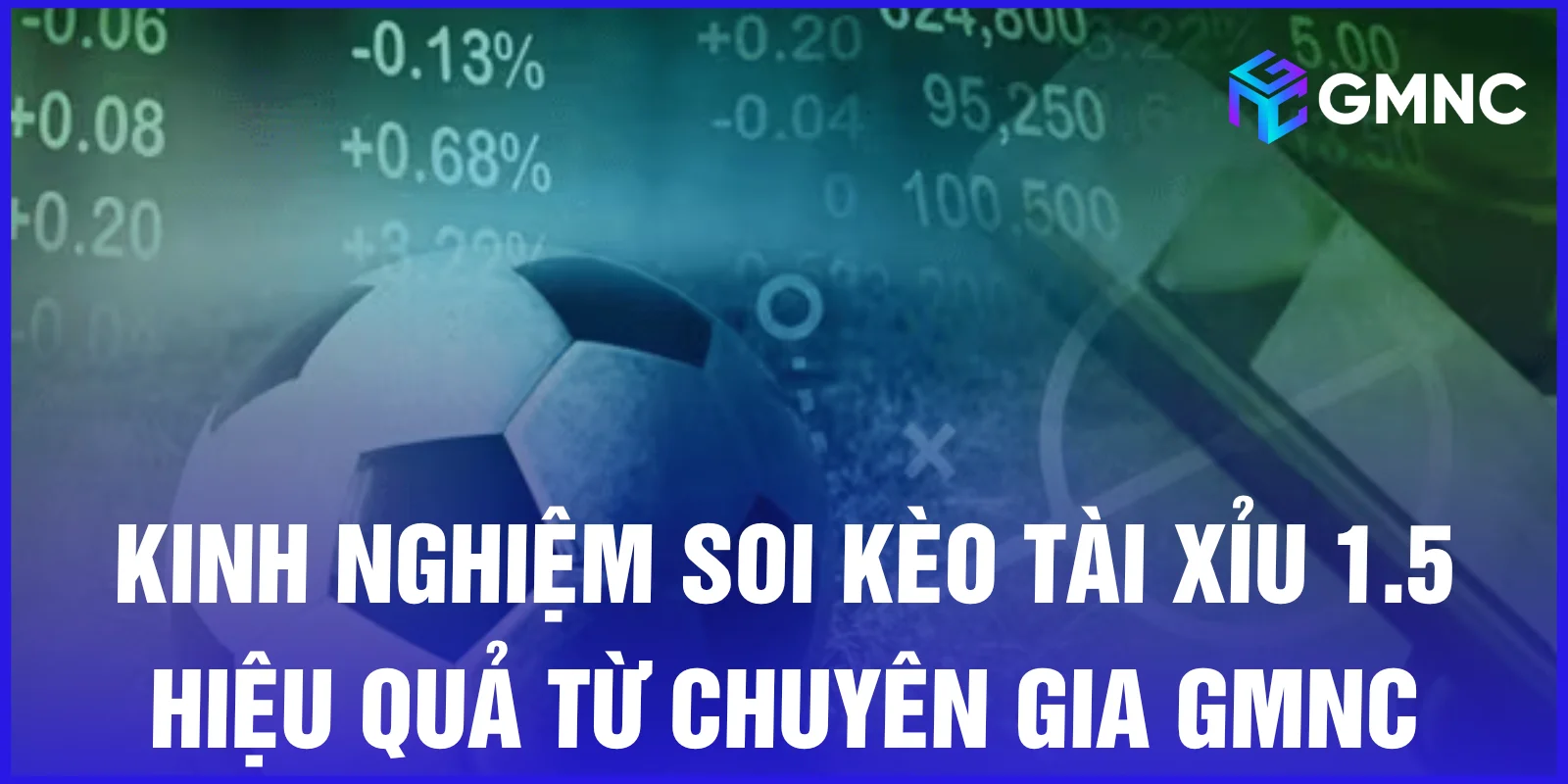 Kinh nghiệm soi kèo tài xỉu 1.5 hiệu quả từ chuyên gia GMNC