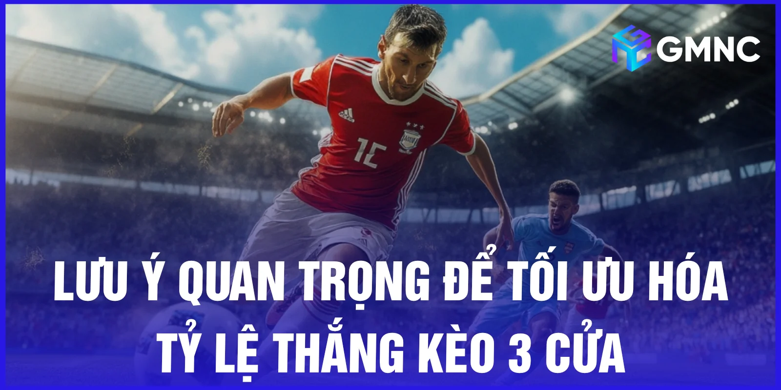 Lưu ý quan trọng để tối ưu hóa tỷ lệ thắng kèo 3 cửa