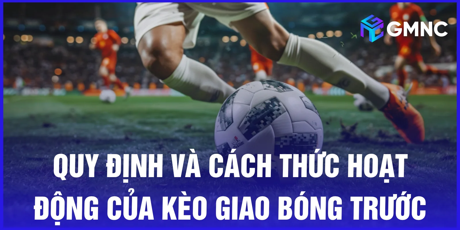 Quy định và cách thức hoạt động của kèo giao bóng trước