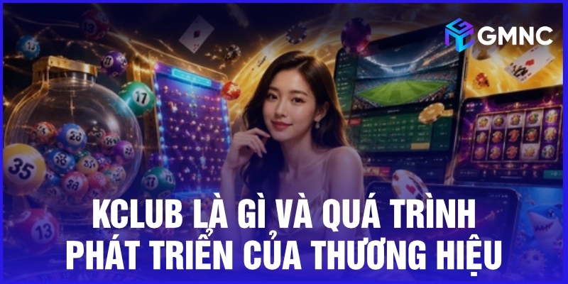 Kclub là gì và quá trình phát triển của thương hiệu