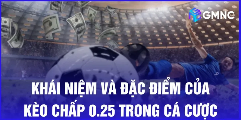 Khái niệm và đặc điểm của kèo chấp 0.25 trong cá cược